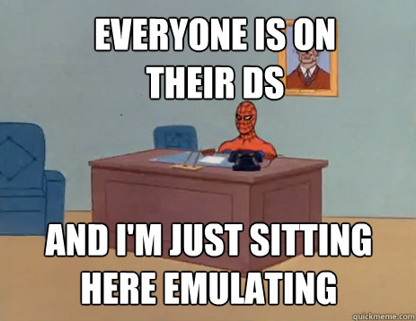 Everyone is on their DS And i'm just sitting here emulating  masturbating spiderman
