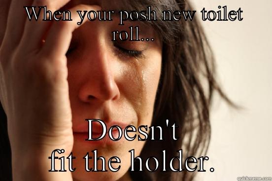 WHEN YOUR POSH NEW TOILET ROLL... DOESN'T FIT THE HOLDER. First World Problems