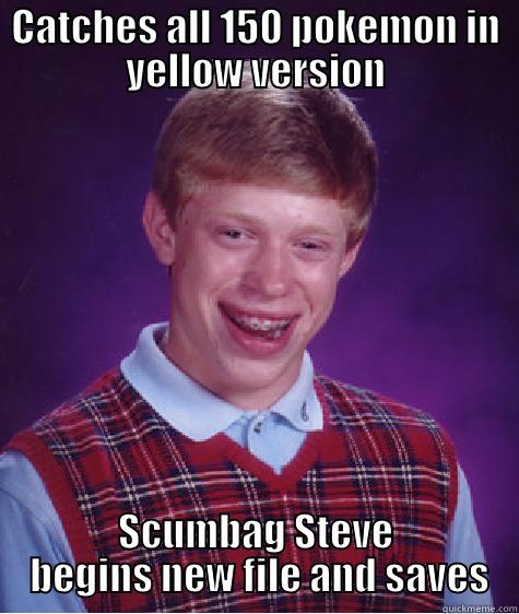 CATCHES ALL 150 POKEMON IN YELLOW VERSION SCUMBAG STEVE  BEGINS NEW FILE AND SAVES Bad Luck Brian