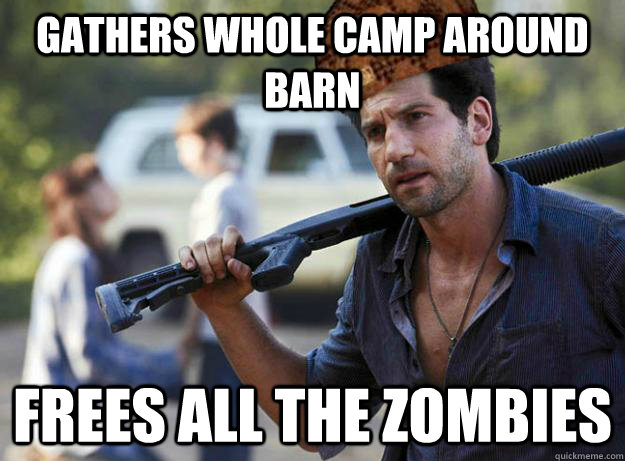 Gathers whole camp around barn FREEs all the zombies - Gathers whole camp around barn FREEs all the zombies  Scumbag Shane