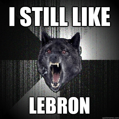 i still like lebron  Insanity Wolf