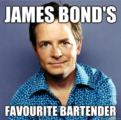 james bond's favourite bartender  Awesome Michael J Fox