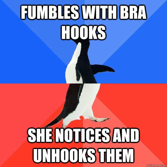Fumbles with bra hooks She notices and unhooks them  Socially Awkward Awesome Penguin
