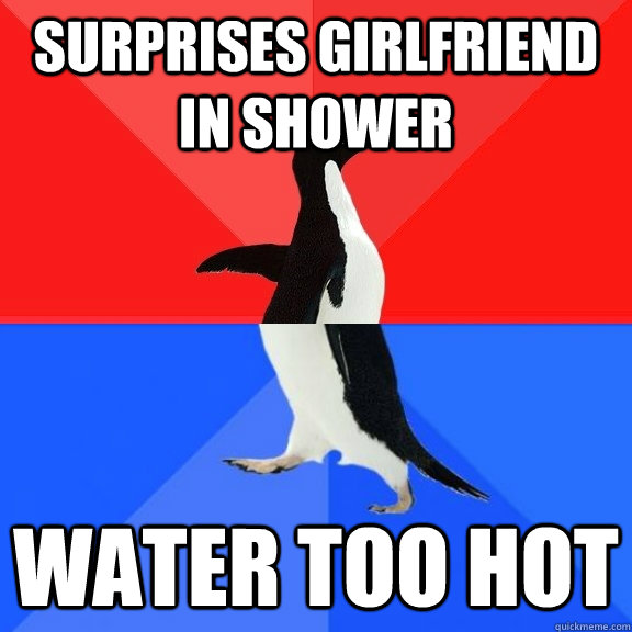 Surprises girlfriend in shower  water too hot  Socially Awksome Penguin