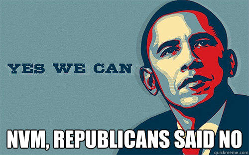  NVM, REPUBLICANS SAID NO  Scumbag Obama