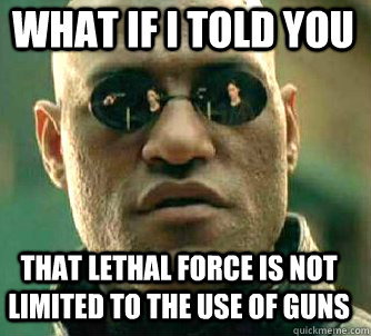 what if i told you that lethal force is not limited to the use of guns - what if i told you that lethal force is not limited to the use of guns  Matrix Morpheus