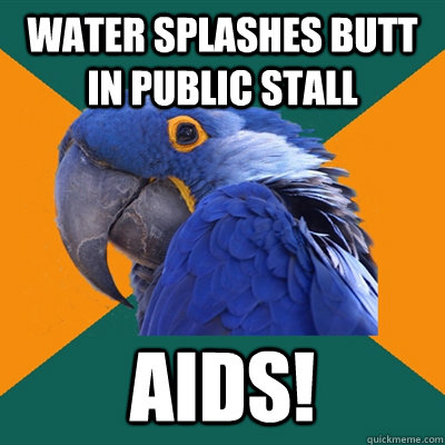 Water splashes butt in public stall AIDS!  Paranoid Parrot