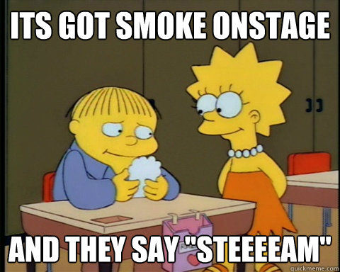 its got smoke onstage and they say 