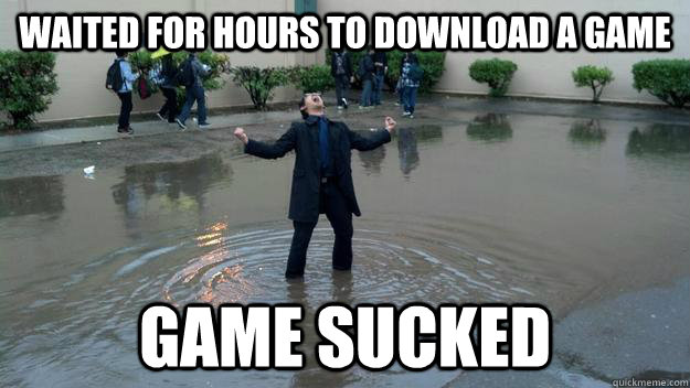 waited for hours to download a game game sucked  