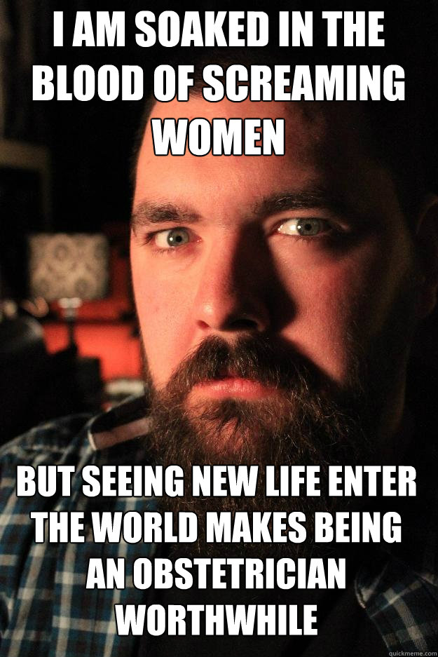 I am soaked in the blood of screaming women  but seeing new life enter the world makes being an obstetrician worthwhile  Dating Site Murderer