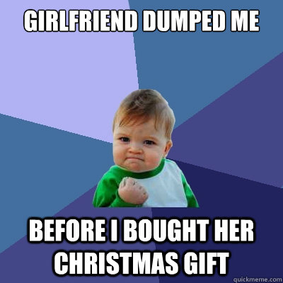 Girlfriend dumped me Before I bought her Christmas gift  Success Kid