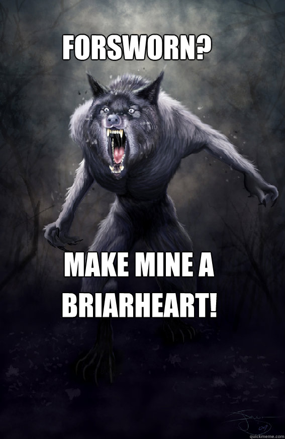 Forsworn? Make mine a Briarheart!  Insanity Werewolf