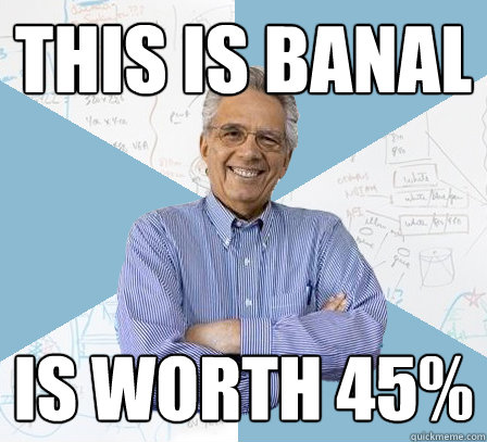 this is banal is Worth 45%  EngineeringProfessor