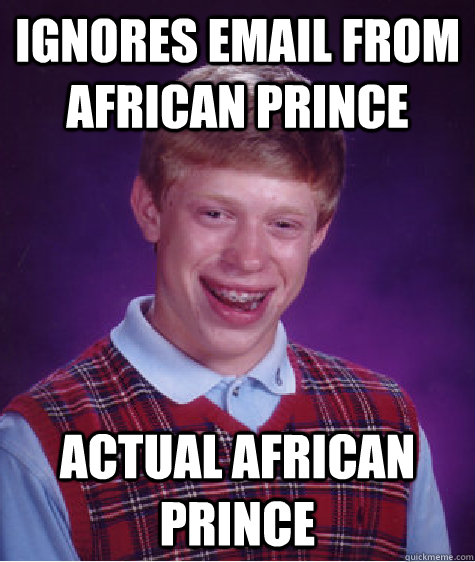 Ignores email from african prince Actual african prince  Bad Luck Brian