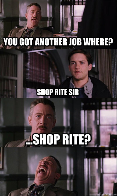 you got another job where? shop rite sir ...shop rite?  - you got another job where? shop rite sir ...shop rite?   JJ Jameson