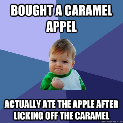 Bought a caramel appel Actually ate the apple after licking off the caramel  Success Kid