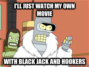 I'll Just Watch my own                     Movie With Black Jack and hookers - I'll Just Watch my own                     Movie With Black Jack and hookers  Bender Chick- fil-a