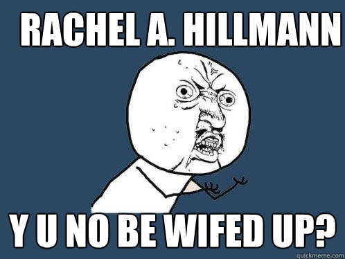 Rachel A. Hillmann Y U NO be wifed up?  Y U No
