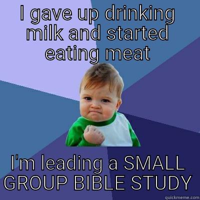 I GAVE UP DRINKING MILK AND STARTED EATING MEAT I'M LEADING A SMALL GROUP BIBLE STUDY Success Kid