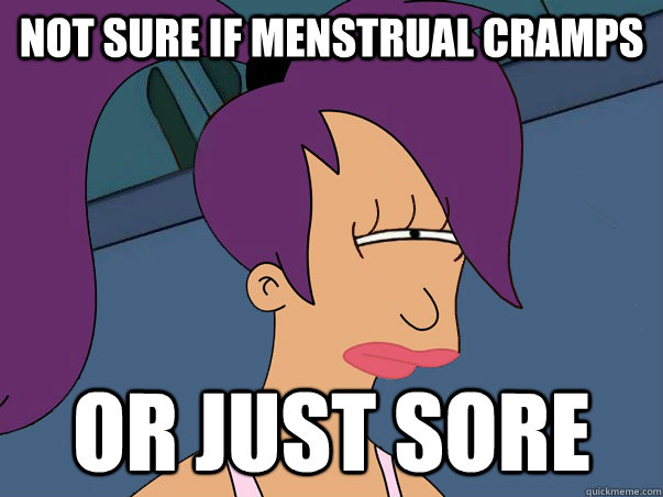 Not sure if menstrual cramps or just sore  Leela Futurama