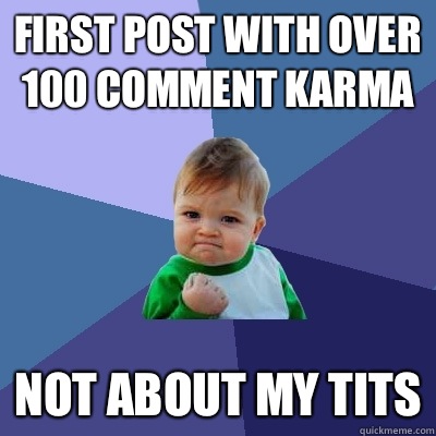 First post with over 100 comment karma Not about my tits  Success Kid