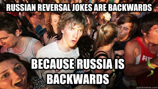 Russian Reversal Jokes are backwards because Russia is backwards - Russian Reversal Jokes are backwards because Russia is backwards  Sudden Clarity Clarence