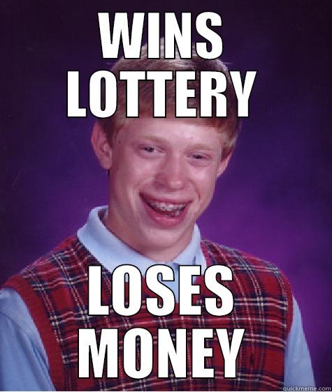 WINS LOTTERY LOSES MONEY Bad Luck Brian