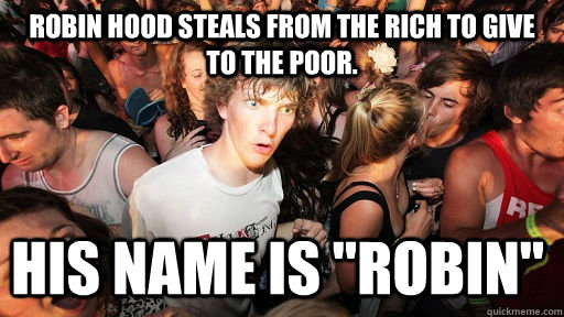 Robin Hood steals from the Rich to give to the poor. his name is 