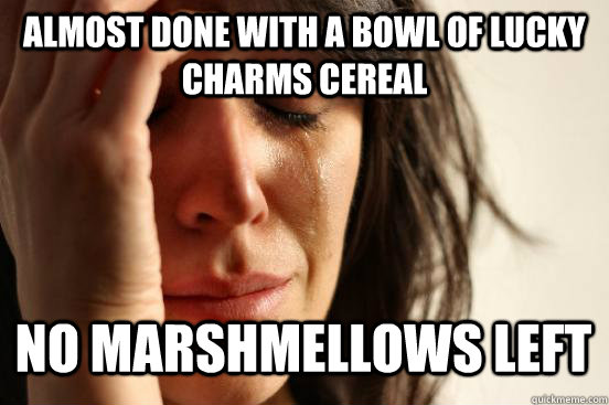 almost done with a bowl of lucky charms cereal no marshmellows left Caption 3 goes here  First World Problems