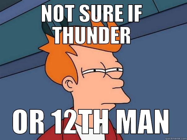 NOT SURE IF THUNDER OR 12TH MAN Futurama Fry