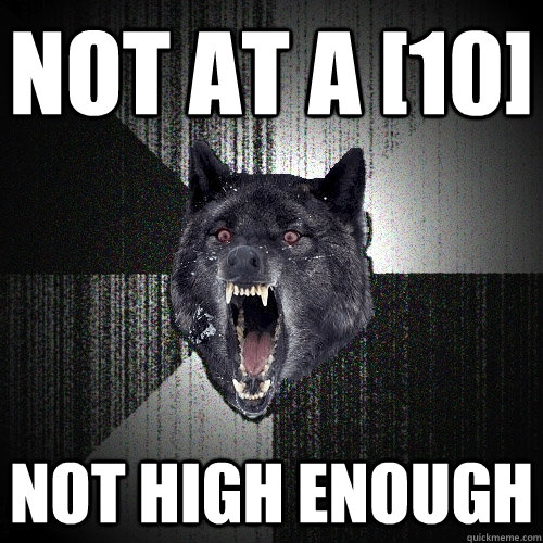 Not at a [10] not high enough  Insanity Wolf