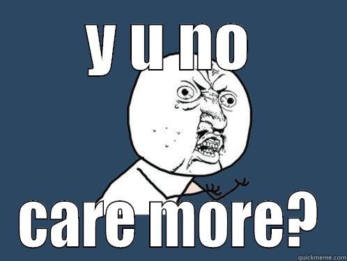 care more - Y U NO CARE MORE? Y U No