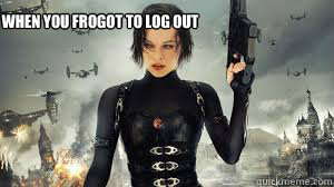 When you frogot to log out  Game over