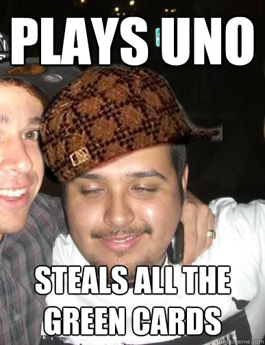 plays uno steals all the green cards - plays uno steals all the green cards  Shady Mexican friend
