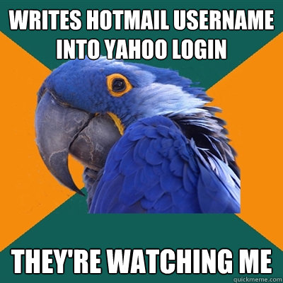 writes hotmail username into yahoo login they're watching me  Paranoid Parrot