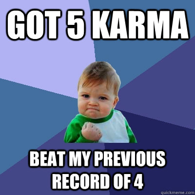 Got 5 karma Beat my previous record of 4  Success Kid