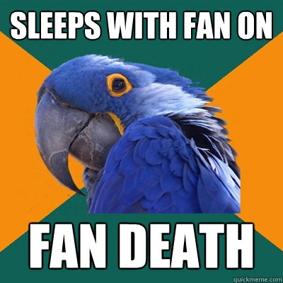 Sleeps with fan on Fan death - Sleeps with fan on Fan death  Paranoid Parrot