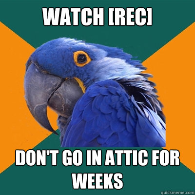 watch [rec] don't go in attic for weeks  Paranoid Parrot
