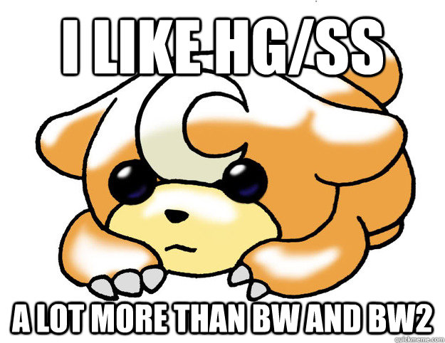 I like HG/SS A lot more than BW and BW2  Confession Teddiursa