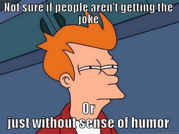 NOT SURE IF PEOPLE AREN'T GETTING THE JOKE OR JUST WITHOUT SENSE OF HUMOR Futurama Fry