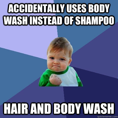 accidentally uses body wash instead of shampoo hair and body wash  Success Kid