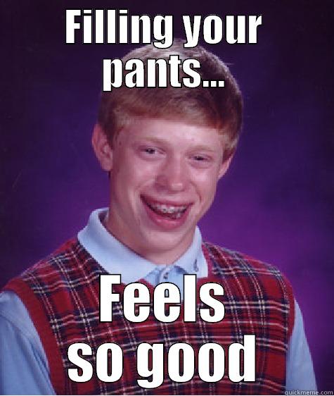 FILLING YOUR PANTS... FEELS SO GOOD Bad Luck Brian