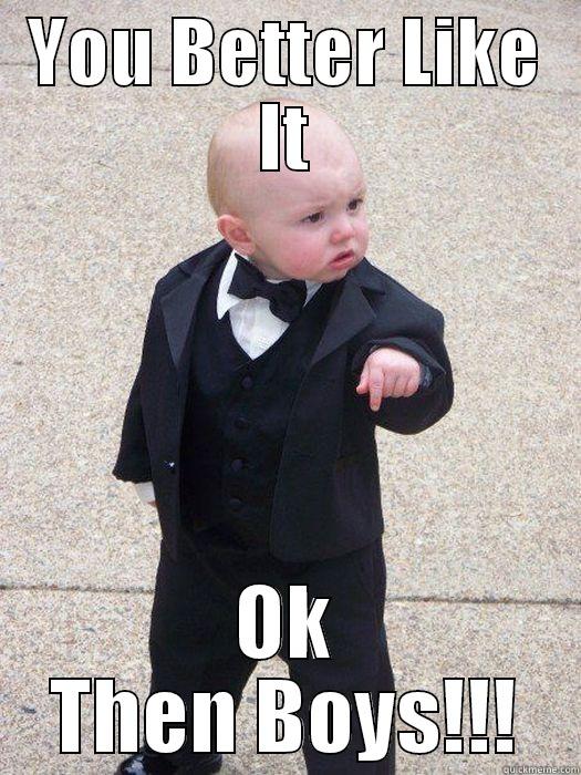 YOU BETTER LIKE IT OK THEN BOYS!!! Baby Godfather
