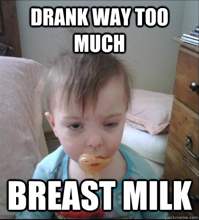 Drank way too much Breast milk - Drank way too much Breast milk  Party Toddler