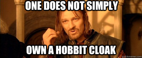 One does not simply Own a hobbit cloak  One Does Not Simply
