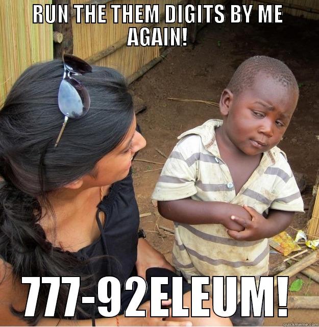 RUN THE THEM DIGITS BY ME AGAIN! 777-92ELEUM! Skeptical Third World Kid