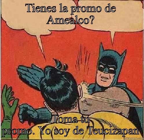 TIENES LA PROMO DE AMEALCO? TOMA TU PROMO. YO SOY DE TEUCIZAPAN Batman Slapping Robin