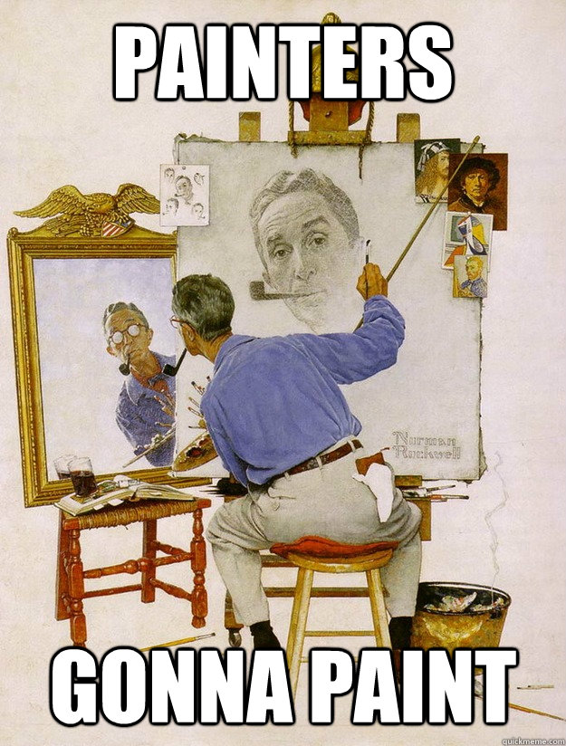 Painters Gonna paint Painters Gonna Paint quickmeme