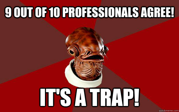 9 out of 10 Professionals agree! IT'S A TRAP!  Admiral Ackbar Relationship Expert