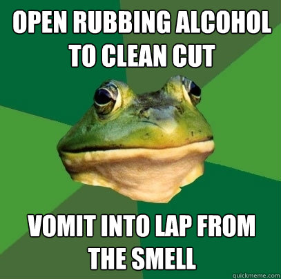 open rubbing alcohol to clean cut vomit into lap from the smell  Foul Bachelor Frog